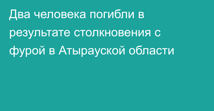 Два человека погибли в результате столкновения с фурой в Атырауской области