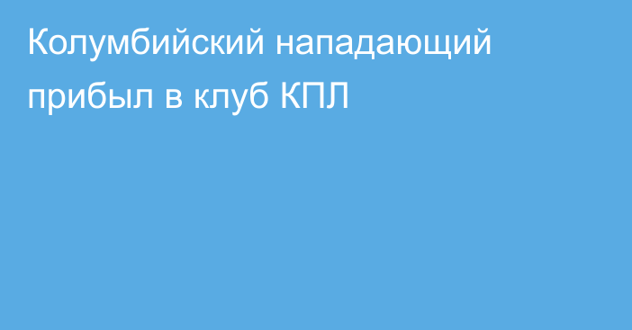 Колумбийский нападающий прибыл в клуб КПЛ