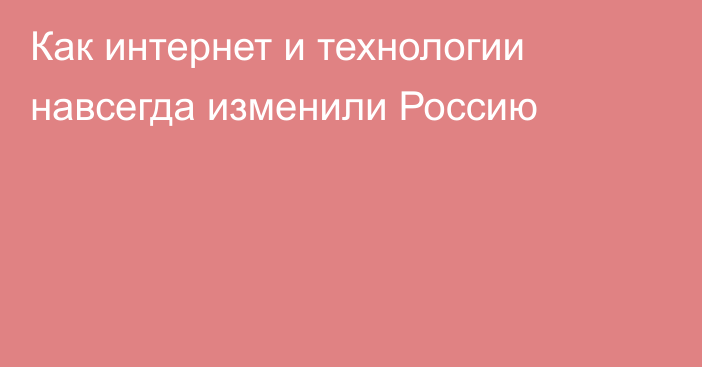 Как интернет и технологии навсегда изменили Россию