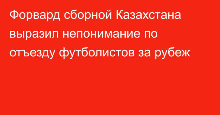 Форвард сборной Казахстана выразил непонимание по отъезду футболистов за рубеж