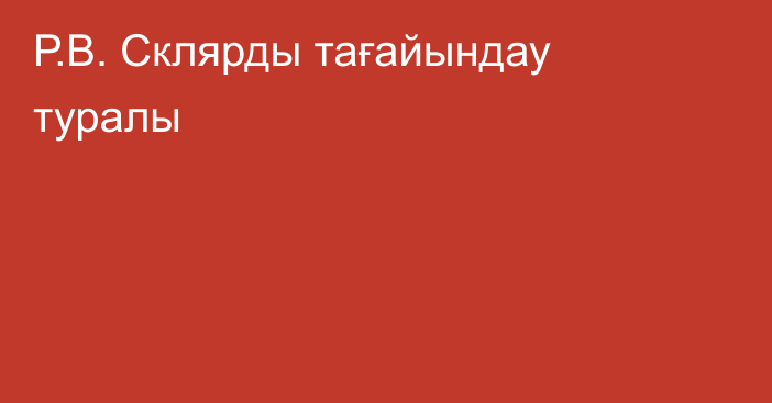 Р.В. Склярды тағайындау туралы