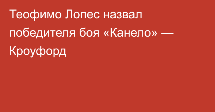 Теофимо Лопес назвал победителя боя «Канело» — Кроуфорд