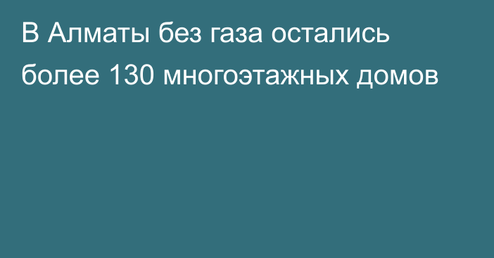 В Алматы без газа остались более 130 многоэтажных домов