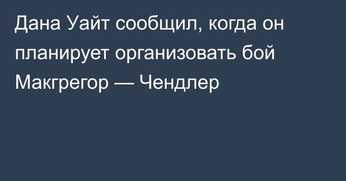 Дана Уайт сообщил, когда он планирует организовать бой Макгрегор — Чендлер