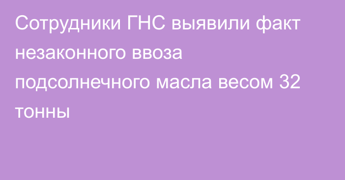 Сотрудники ГНС выявили факт незаконного ввоза подсолнечного масла весом 32 тонны