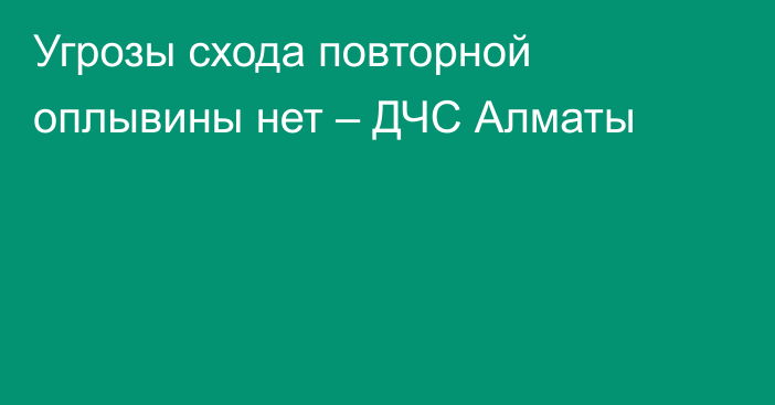 Угрозы схода повторной оплывины нет – ДЧС Алматы