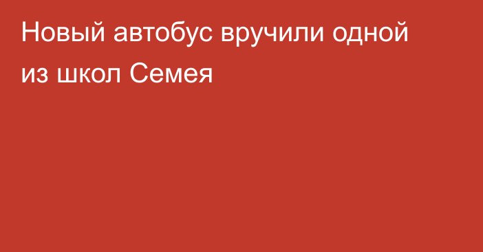 Новый автобус вручили одной из школ Семея