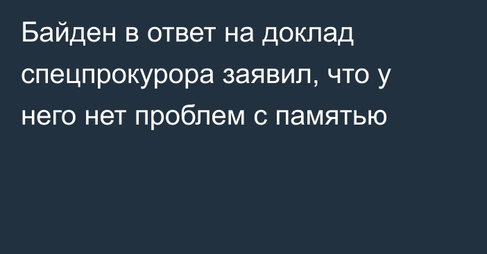 Байден в ответ на доклад спецпрокурора заявил, что у него нет проблем с памятью