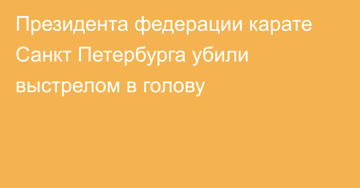 Президента федерации карате Санкт Петербурга убили выстрелом в голову