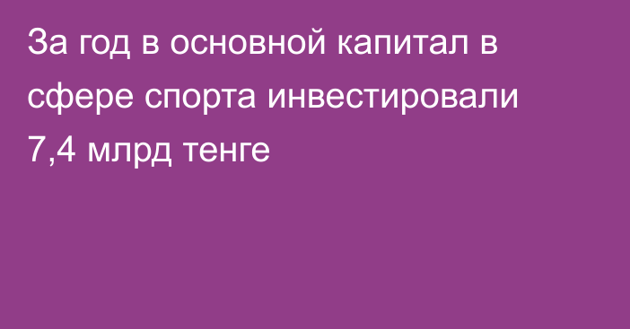 За год в основной капитал в сфере спорта инвестировали 7,4 млрд тенге