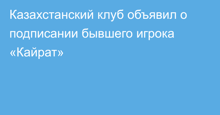 Казахстанский клуб объявил о подписании бывшего игрока «Кайрат»