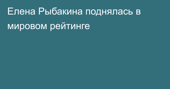 Елена Рыбакина поднялась в мировом рейтинге