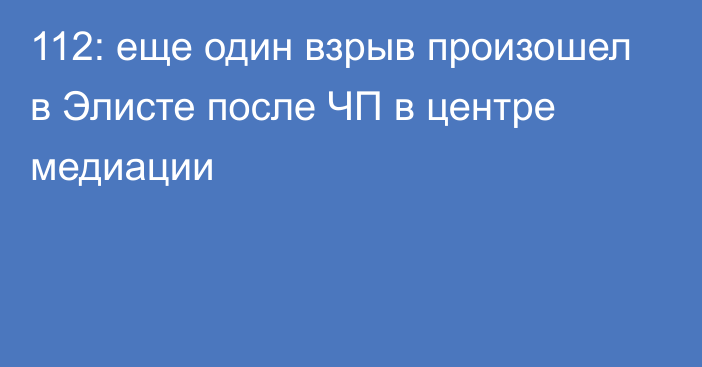 112: еще один взрыв произошел в Элисте после ЧП в центре медиации