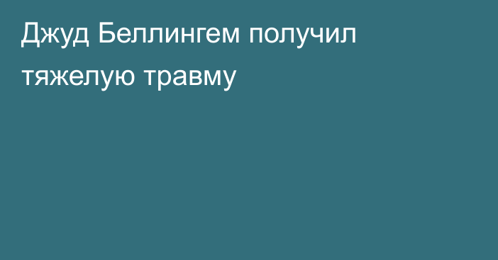 Джуд Беллингем получил тяжелую травму