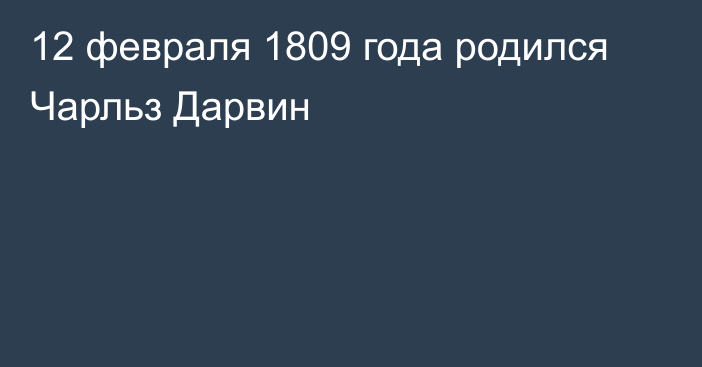 12 февраля 1809 года родился Чарльз Дарвин