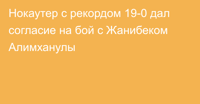 Нокаутер с рекордом 19-0 дал согласие на бой с Жанибеком Алимханулы