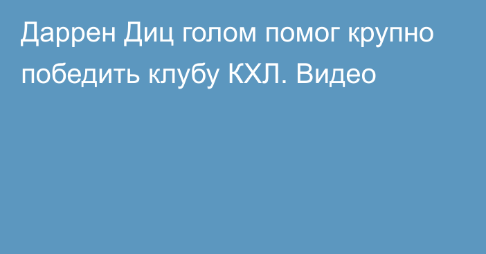 Даррен Диц голом помог крупно победить клубу КХЛ. Видео