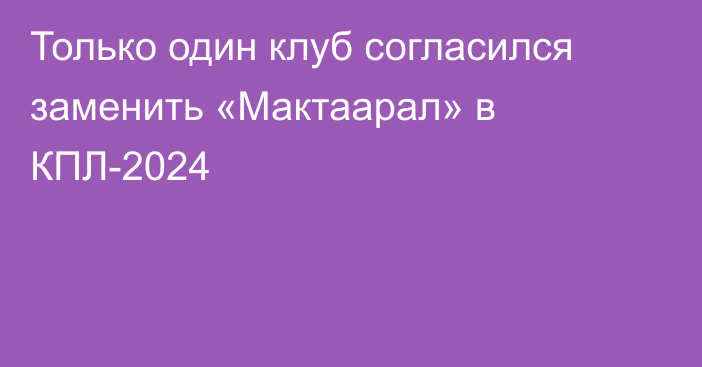 Только один клуб согласился заменить «Мактаарал» в КПЛ-2024