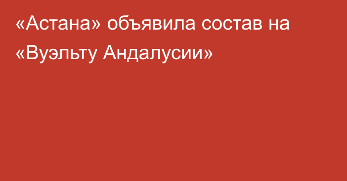 «Астана» объявила состав на «Вуэльту Андалусии»