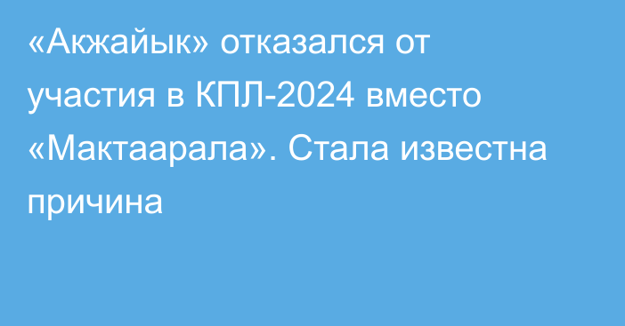 «Акжайык» отказался от участия в КПЛ-2024 вместо «Мактаарала». Стала известна причина