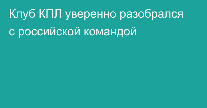 Клуб КПЛ уверенно разобрался с российской командой