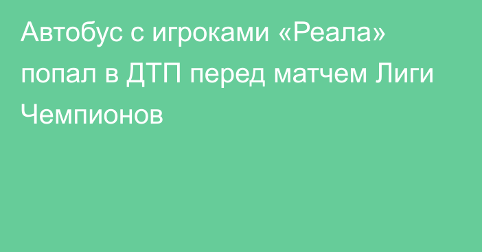 Автобус с игроками «Реала» попал в ДТП перед матчем Лиги Чемпионов