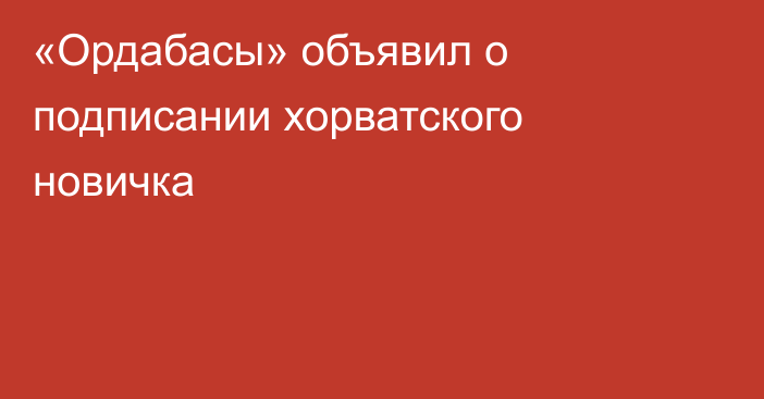 «Ордабасы» объявил о подписании хорватского новичка