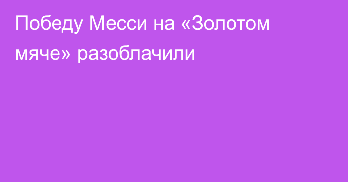 Победу Месси на «Золотом мяче» разоблачили