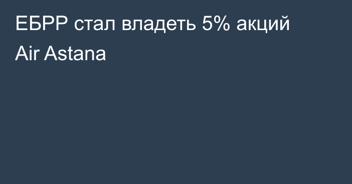 ЕБРР стал владеть 5% акций Air Astana