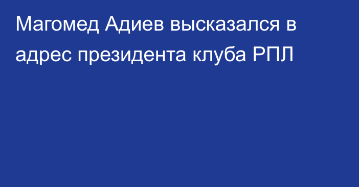 Магомед Адиев высказался в адрес президента клуба РПЛ