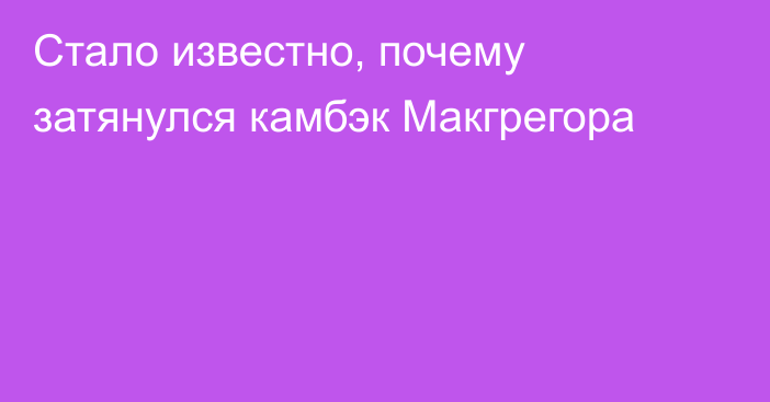 Стало известно, почему затянулся камбэк Макгрегора