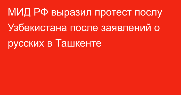 МИД РФ выразил протест послу Узбекистана после заявлений о русских в Ташкенте