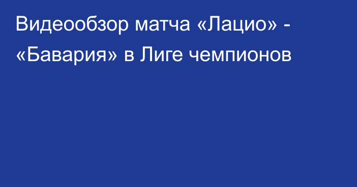 Видеообзор матча «Лацио» - «Бавария» в Лиге чемпионов