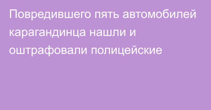 Повредившего пять автомобилей карагандинца нашли и оштрафовали полицейские