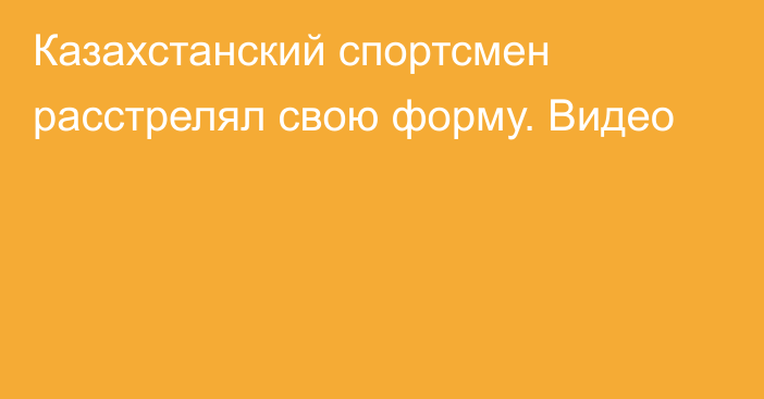 Казахстанский спортсмен расстрелял свою форму. Видео