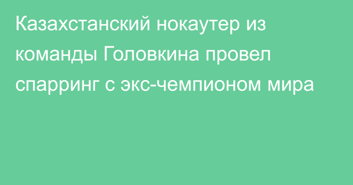 Казахстанский нокаутер из команды Головкина провел спарринг с экс-чемпионом мира