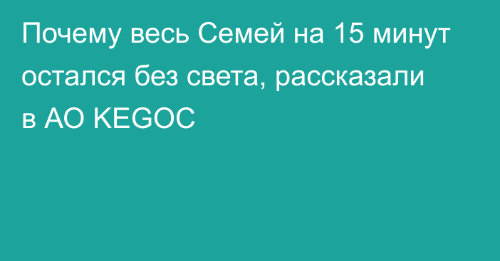 Почему весь Семей на 15 минут остался без света, рассказали в АО KEGOC