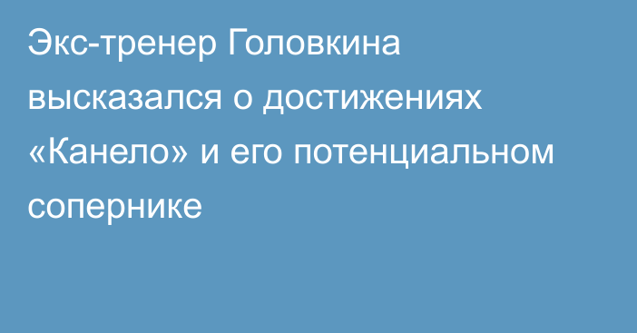 Экс-тренер Головкина высказался о достижениях «Канело» и его потенциальном сопернике