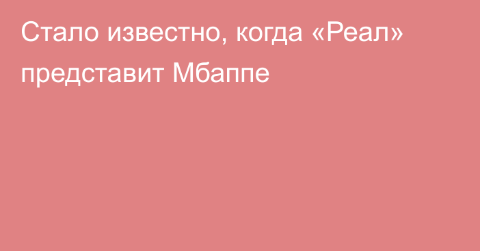 Стало известно, когда «Реал» представит Мбаппе