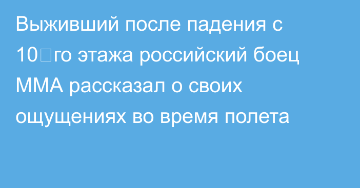 Выживший после падения с 10‑го этажа российский боец ММА рассказал о своих ощущениях во время полета