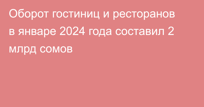 Оборот гостиниц и ресторанов в январе 2024 года составил 2 млрд сомов