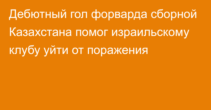 Дебютный гол форварда сборной Казахстана помог израильскому клубу уйти от поражения