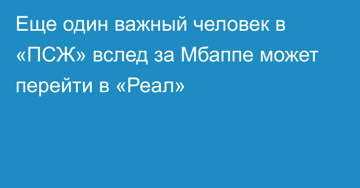 Еще один важный человек в «ПСЖ» вслед за Мбаппе может перейти в «Реал»