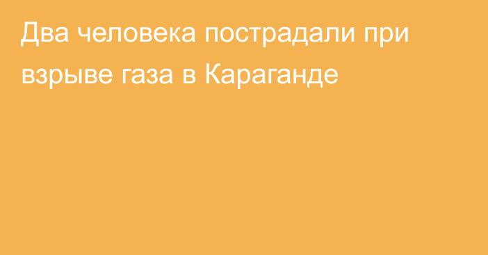 Два человека пострадали при взрыве газа в Караганде