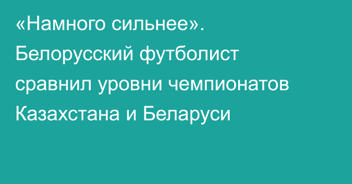 «Намного сильнее». Белорусский футболист сравнил уровни чемпионатов Казахстана и Беларуси