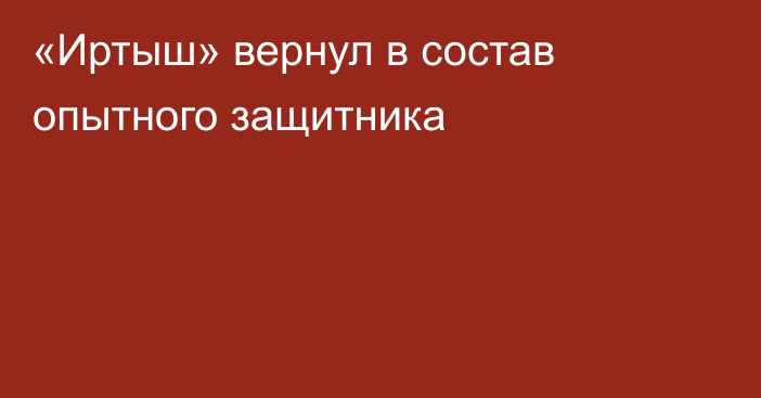 «Иртыш» вернул в состав опытного защитника