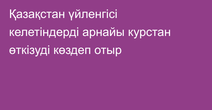 Қазақстан үйленгісі келетіндерді арнайы курстан өткізуді көздеп отыр