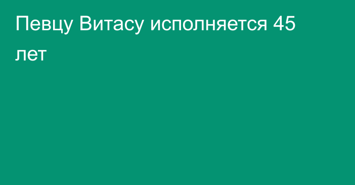 Певцу Витасу исполняется 45 лет