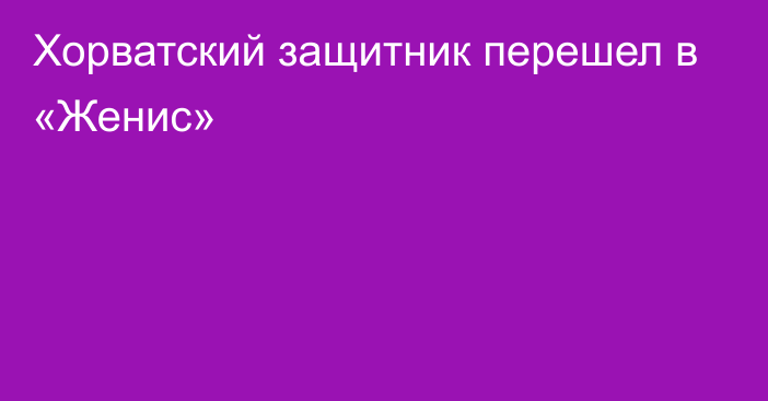 Хорватский защитник перешел в «Женис»