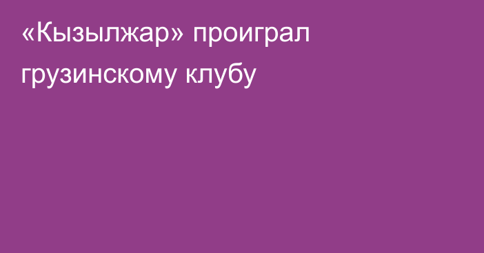 «Кызылжар» проиграл грузинскому клубу